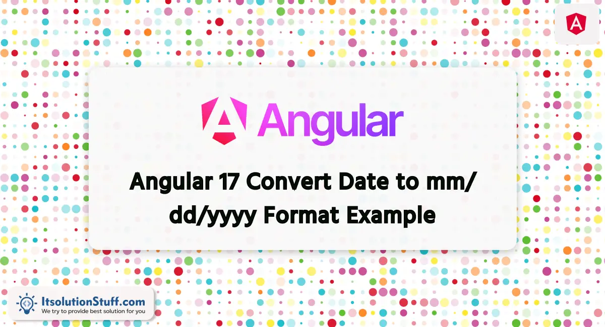 Angular 17 Convert Date to mm/dd/yyyy Format Example