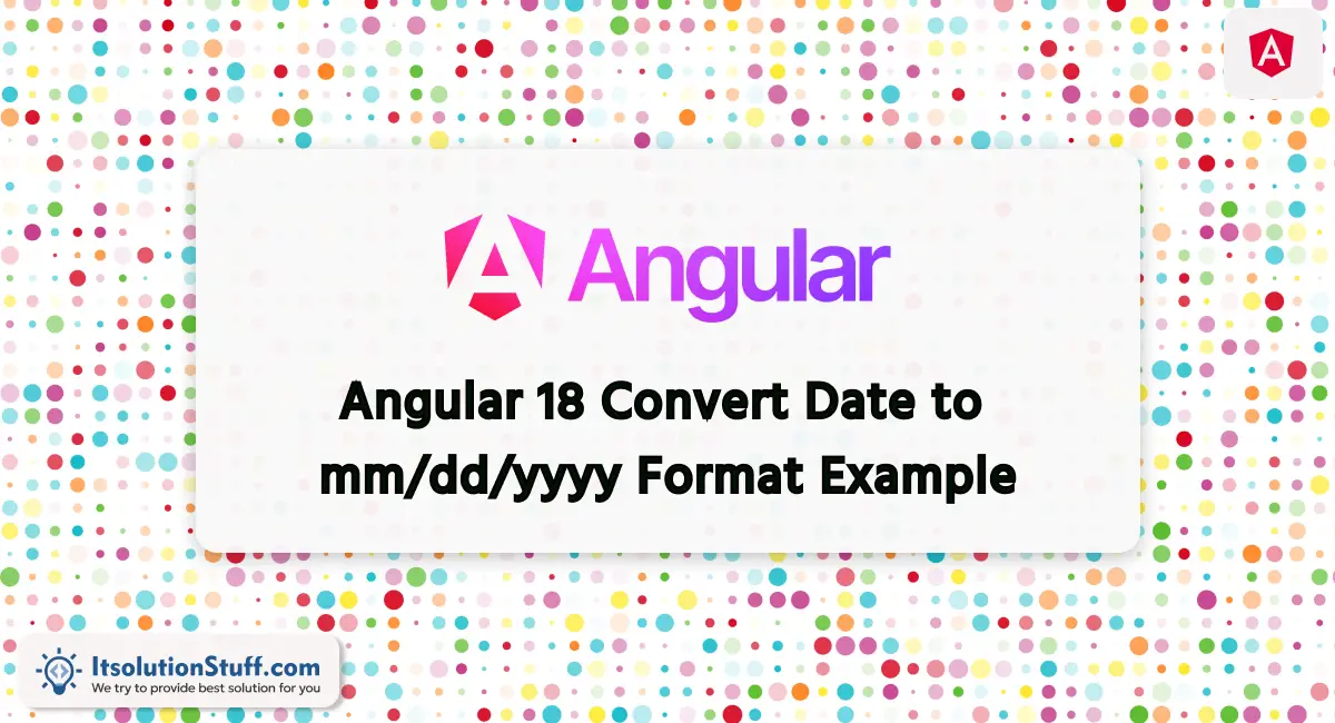 Angular 18 Convert Date to mm/dd/yyyy Format Example