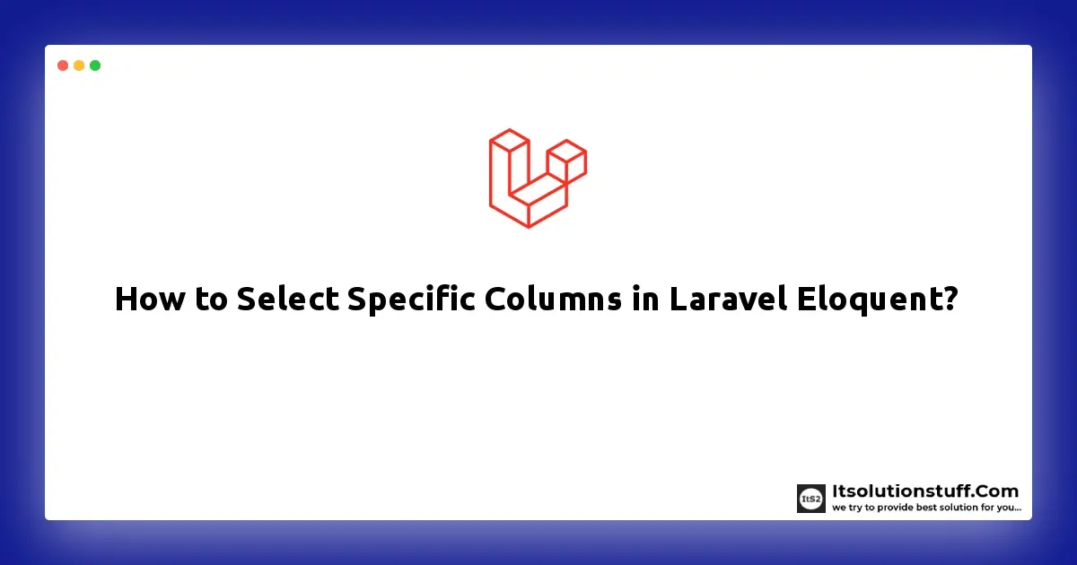 How to Select Specific Columns in Laravel Eloquent Model?