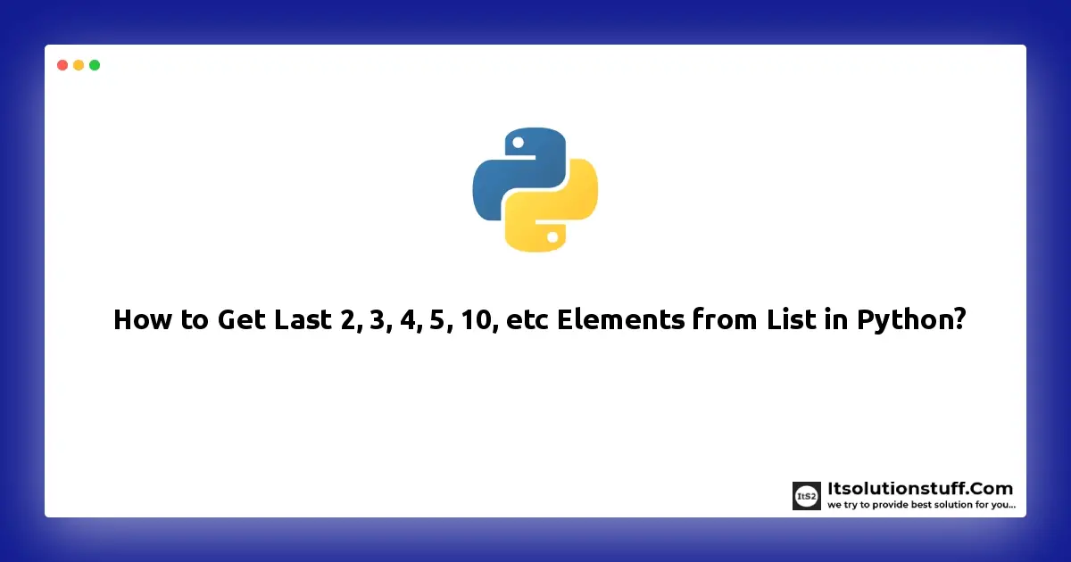 How to Get Last 2, 3, 4, 5, 10, etc Elements from List in Python?