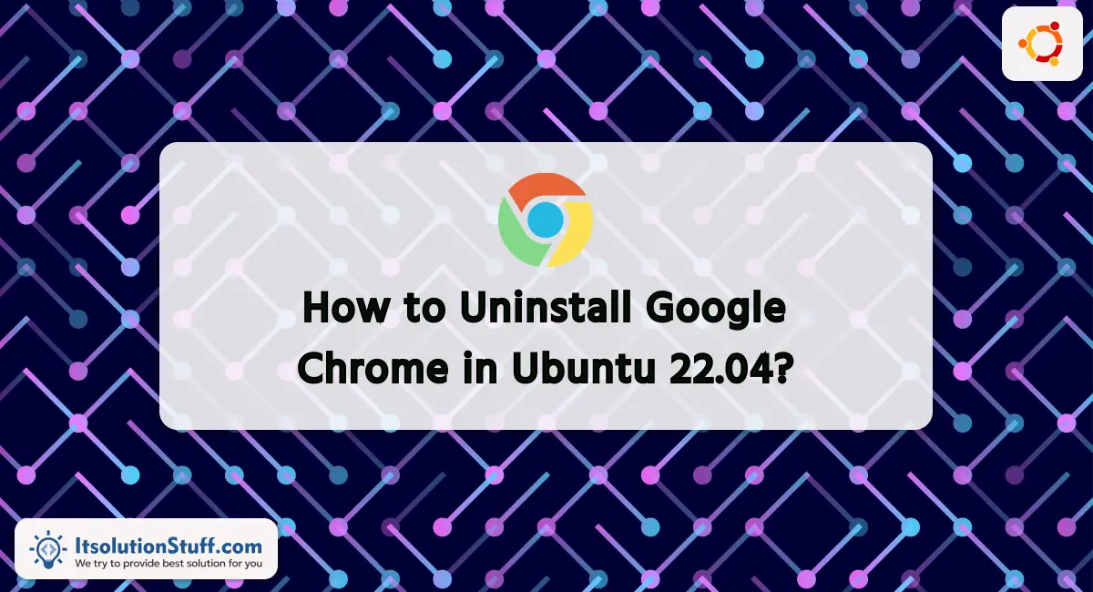 How to Uninstall Google Chrome in Ubuntu 22.04?